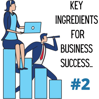 The Key Ingredients for Business Success (Part 2)